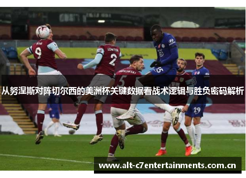 从努涅斯对阵切尔西的美洲杯关键数据看战术逻辑与胜负密码解析